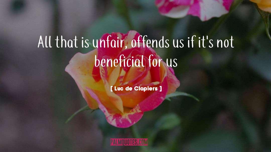 Luc De Clapiers Quotes: All that is unfair, offends