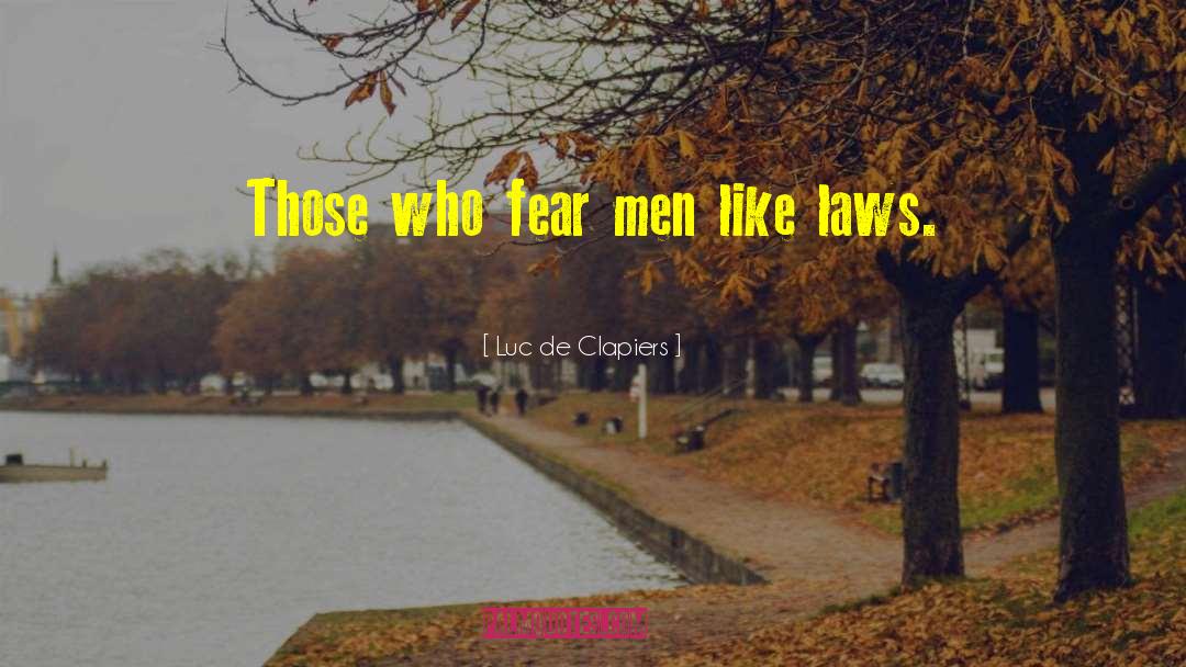Luc De Clapiers Quotes: Those who fear men like