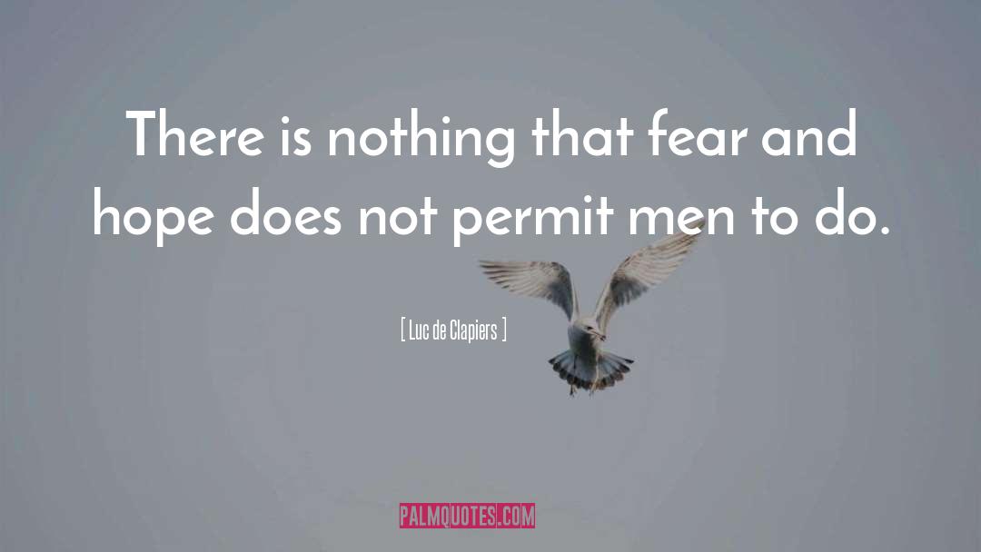 Luc De Clapiers Quotes: There is nothing that fear