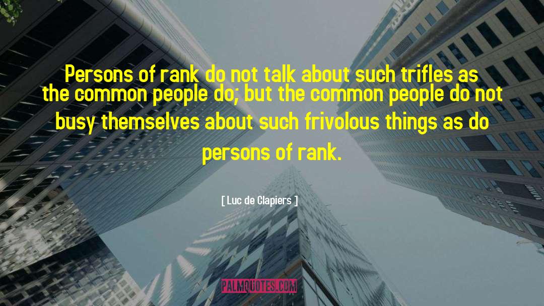 Luc De Clapiers Quotes: Persons of rank do not