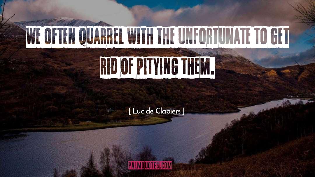 Luc De Clapiers Quotes: We often quarrel with the