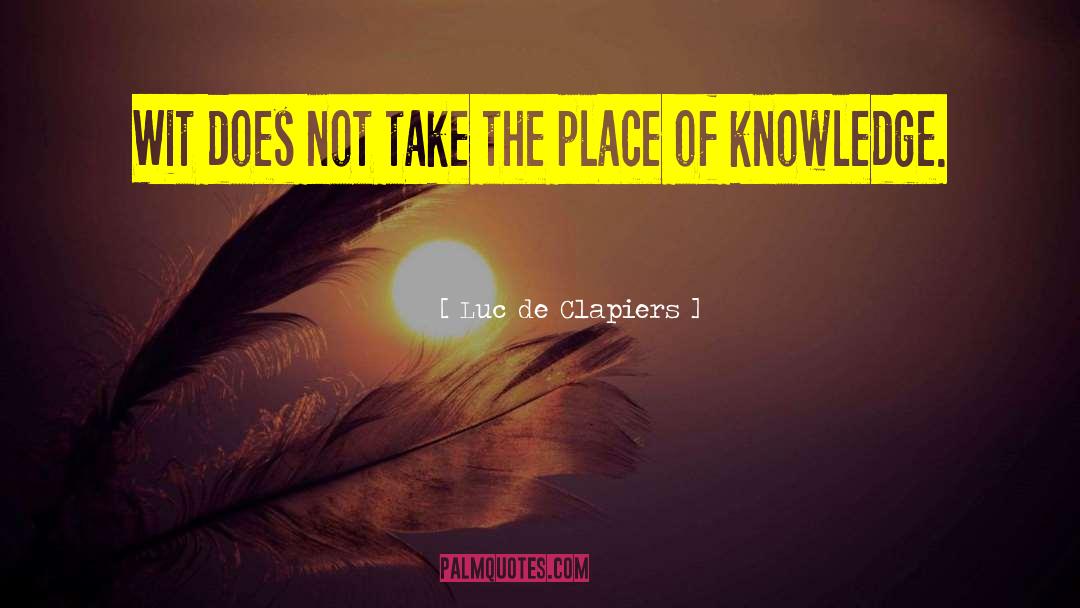 Luc De Clapiers Quotes: Wit does not take the