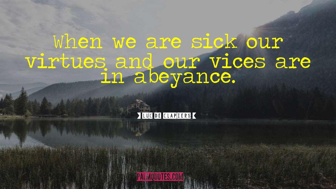 Luc De Clapiers Quotes: When we are sick our