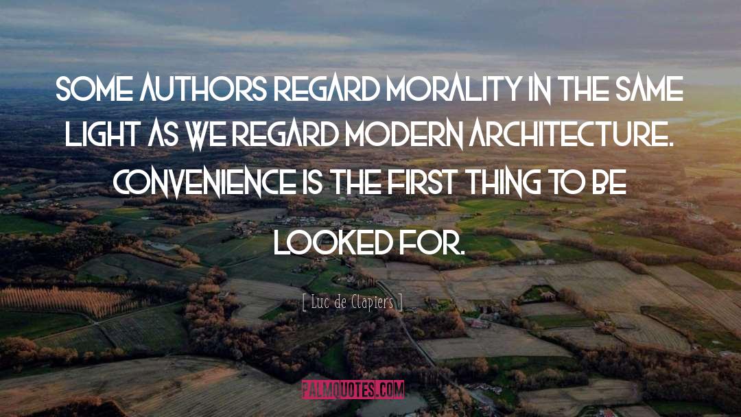 Luc De Clapiers Quotes: Some authors regard morality in
