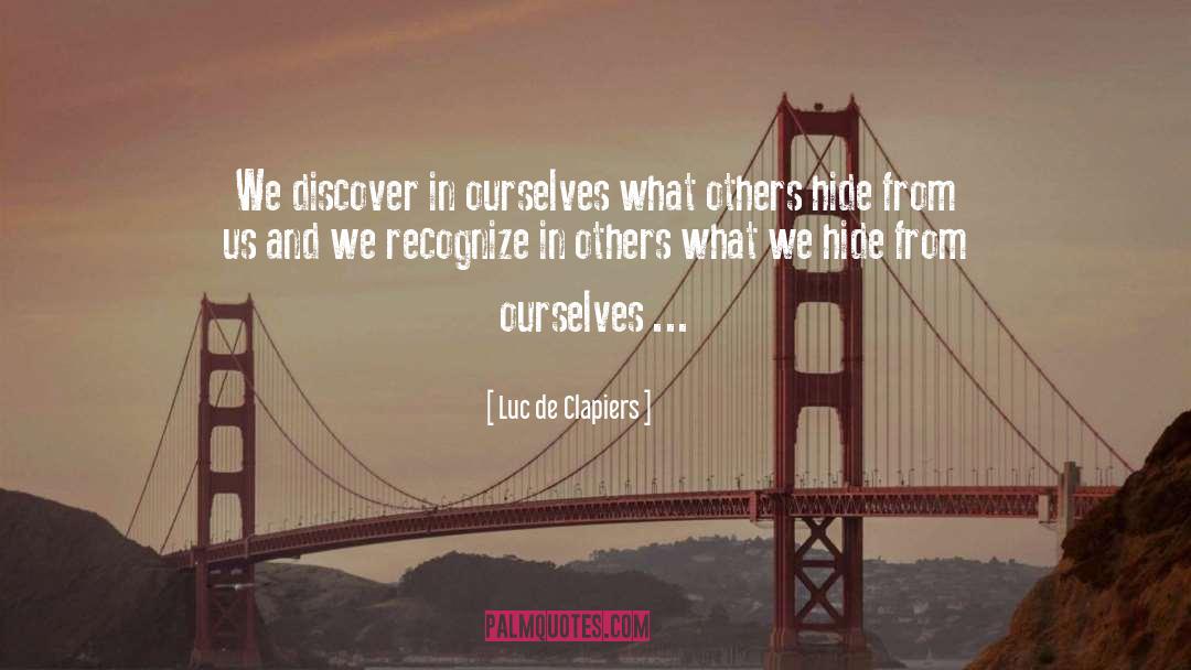 Luc De Clapiers Quotes: We discover in ourselves what