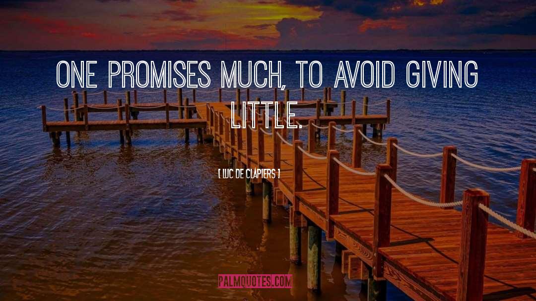 Luc De Clapiers Quotes: One promises much, to avoid