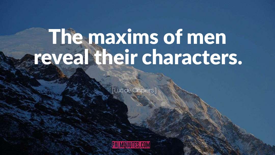 Luc De Clapiers Quotes: The maxims of men reveal