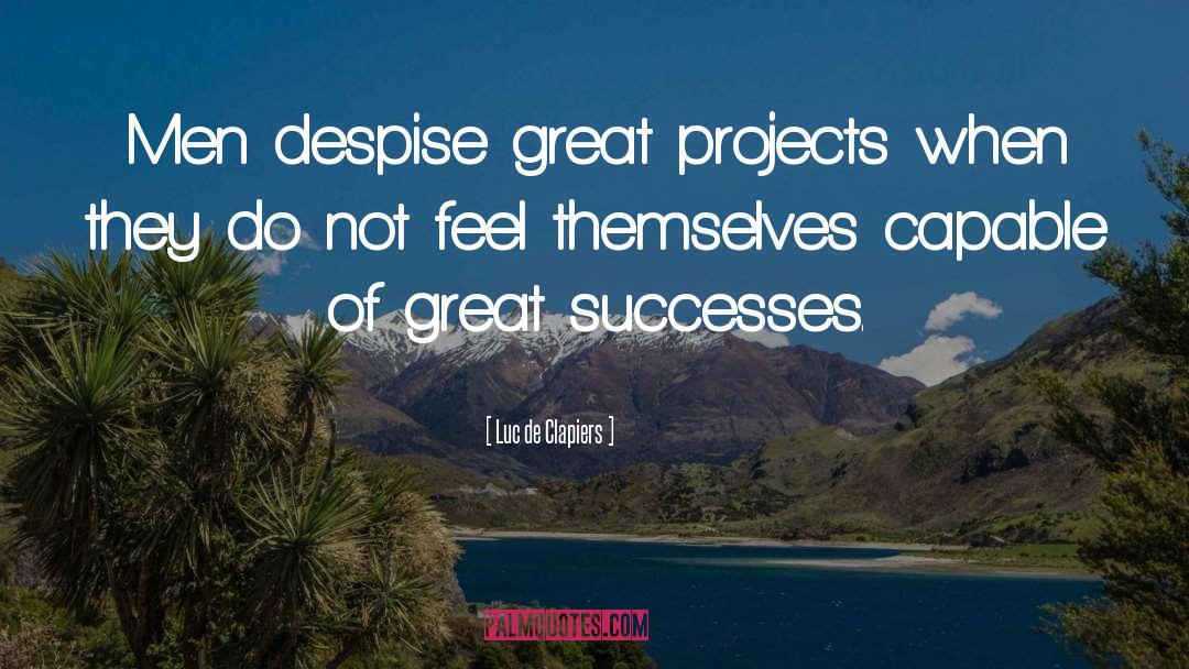 Luc De Clapiers Quotes: Men despise great projects when