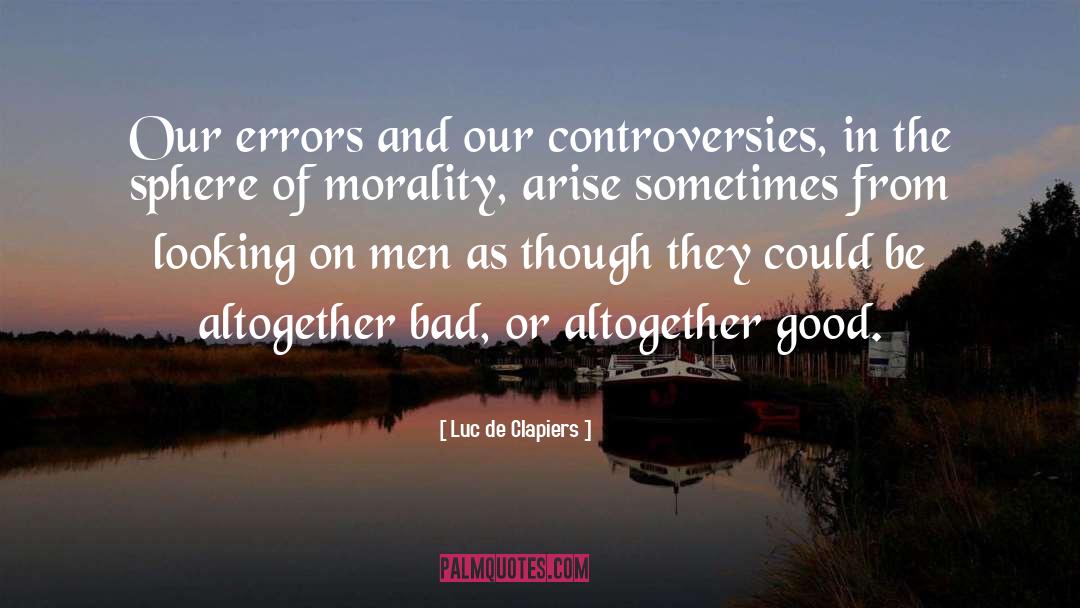 Luc De Clapiers Quotes: Our errors and our controversies,