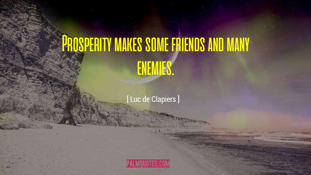 Luc De Clapiers Quotes: Prosperity makes some friends and