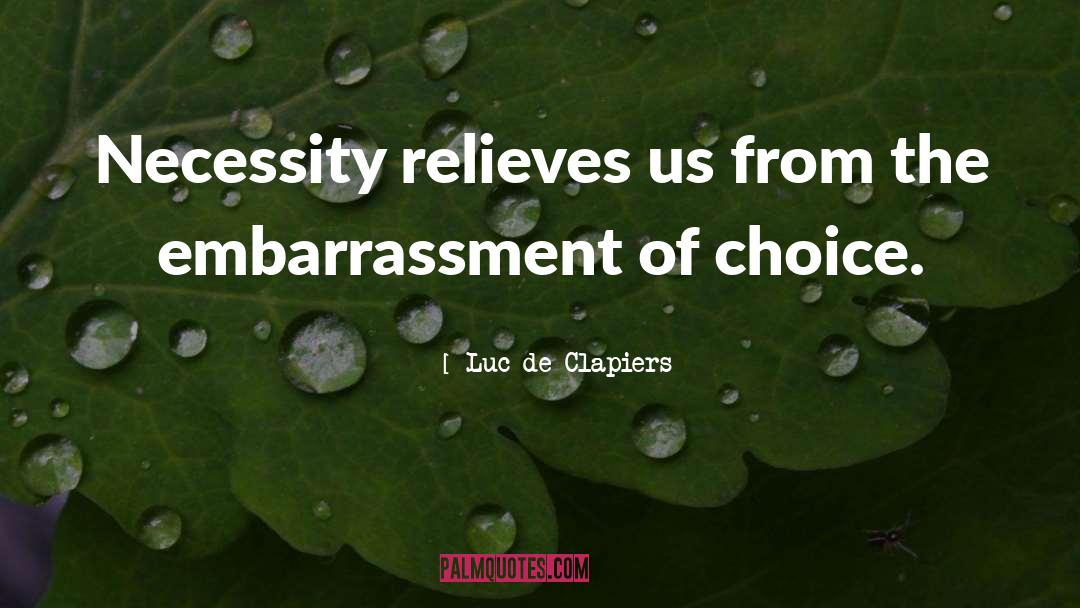 Luc De Clapiers Quotes: Necessity relieves us from the