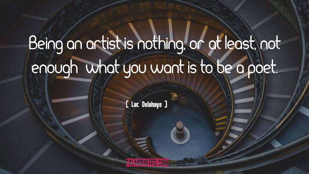 Luc Delahaye Quotes: Being an artist is nothing,