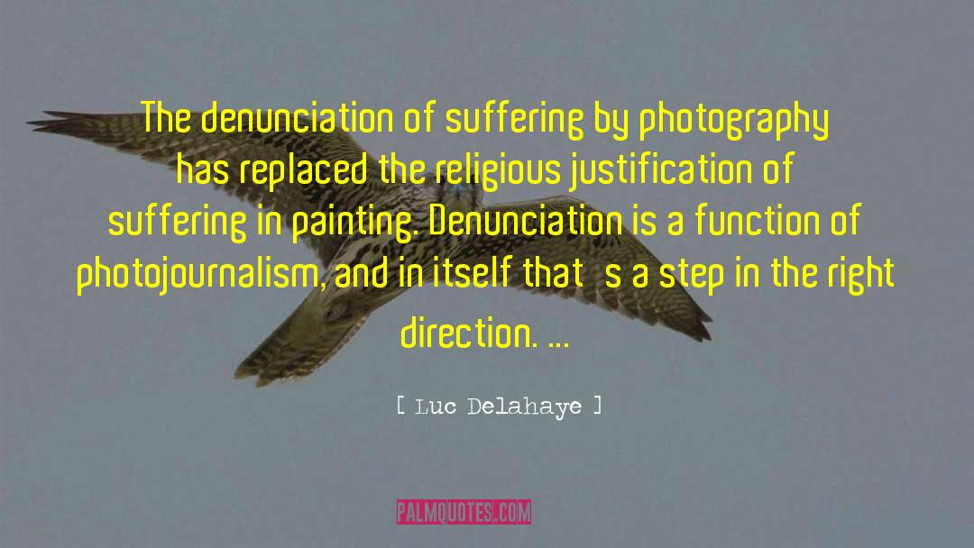Luc Delahaye Quotes: The denunciation of suffering by