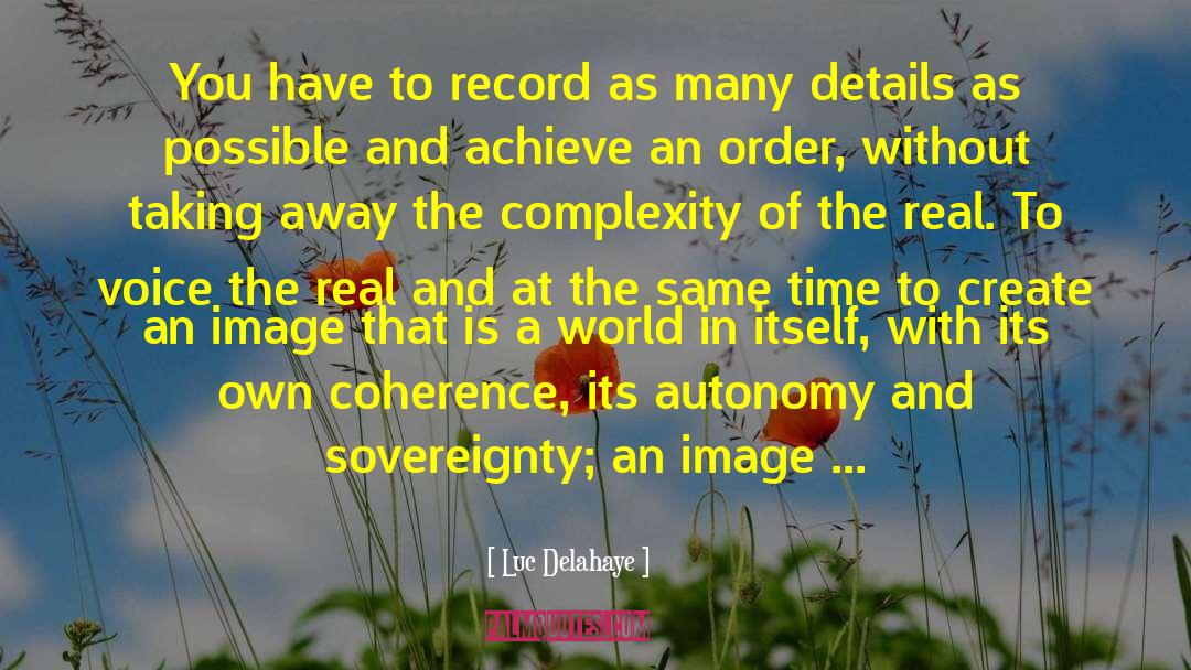 Luc Delahaye Quotes: You have to record as