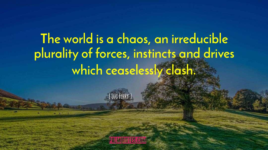 Luc Ferry Quotes: The world is a chaos,