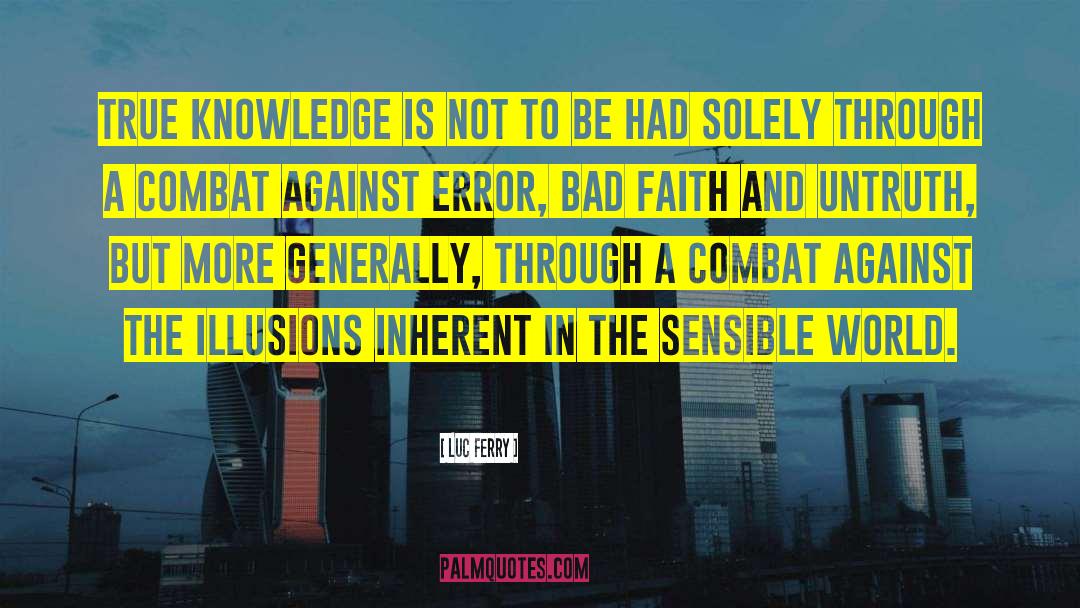 Luc Ferry Quotes: True knowledge is not to