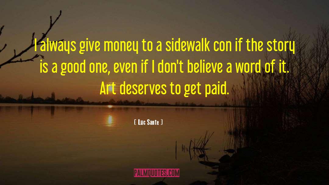 Luc Sante Quotes: I always give money to
