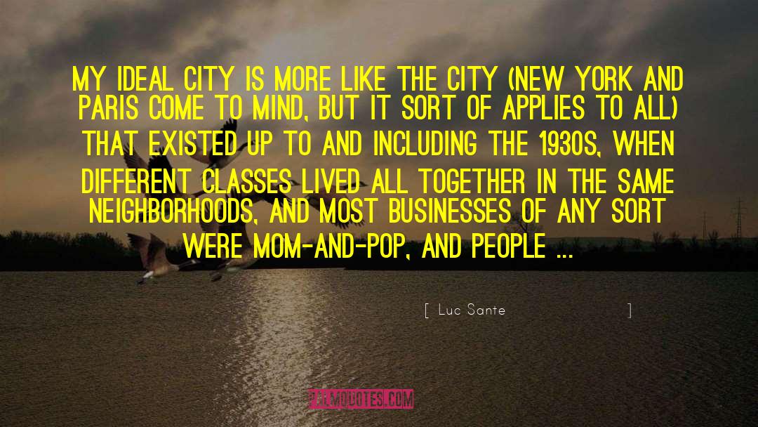 Luc Sante Quotes: My ideal city is more