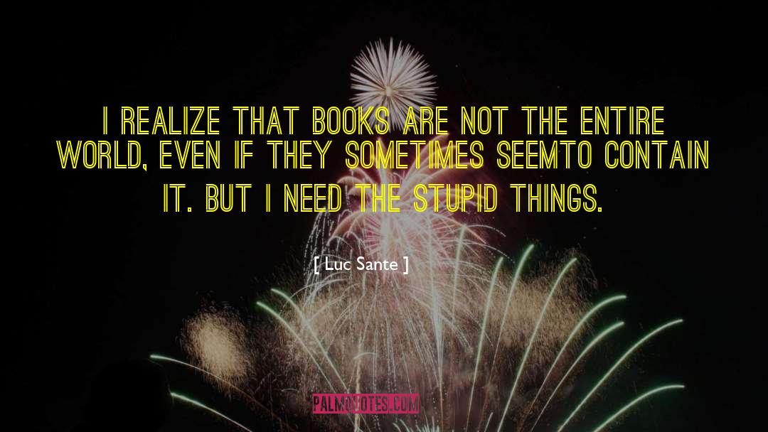 Luc Sante Quotes: I realize that books are