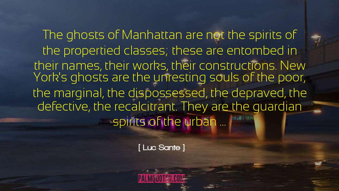 Luc Sante Quotes: The ghosts of Manhattan are