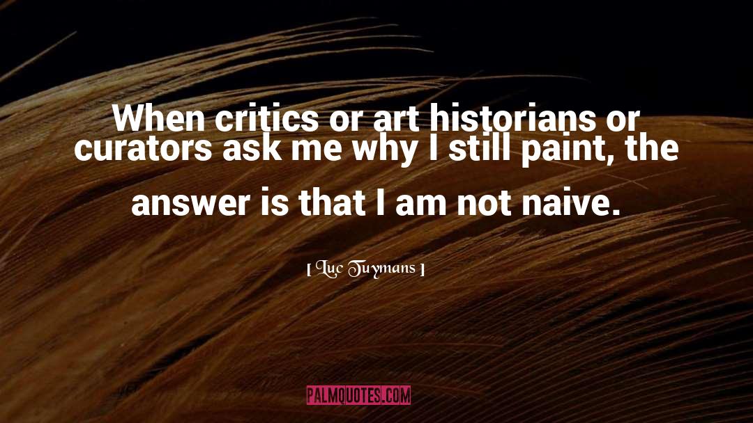 Luc Tuymans Quotes: When critics or art historians