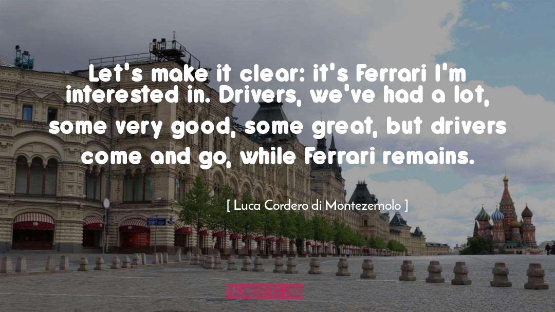 Luca Cordero Di Montezemolo Quotes: Let's make it clear: it's