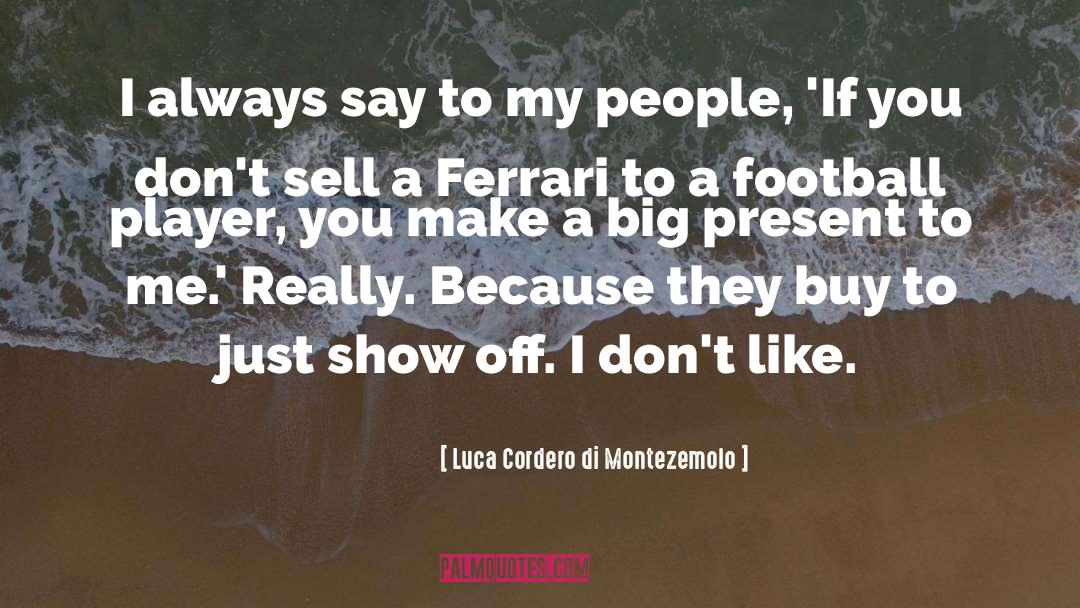 Luca Cordero Di Montezemolo Quotes: I always say to my