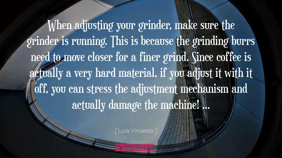 Luca Vincenzo Quotes: When adjusting your grinder, make