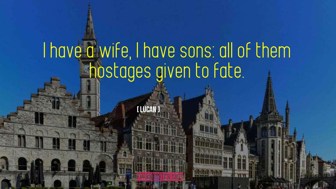 Lucan Quotes: I have a wife, I