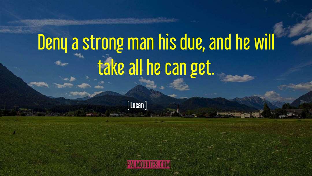 Lucan Quotes: Deny a strong man his