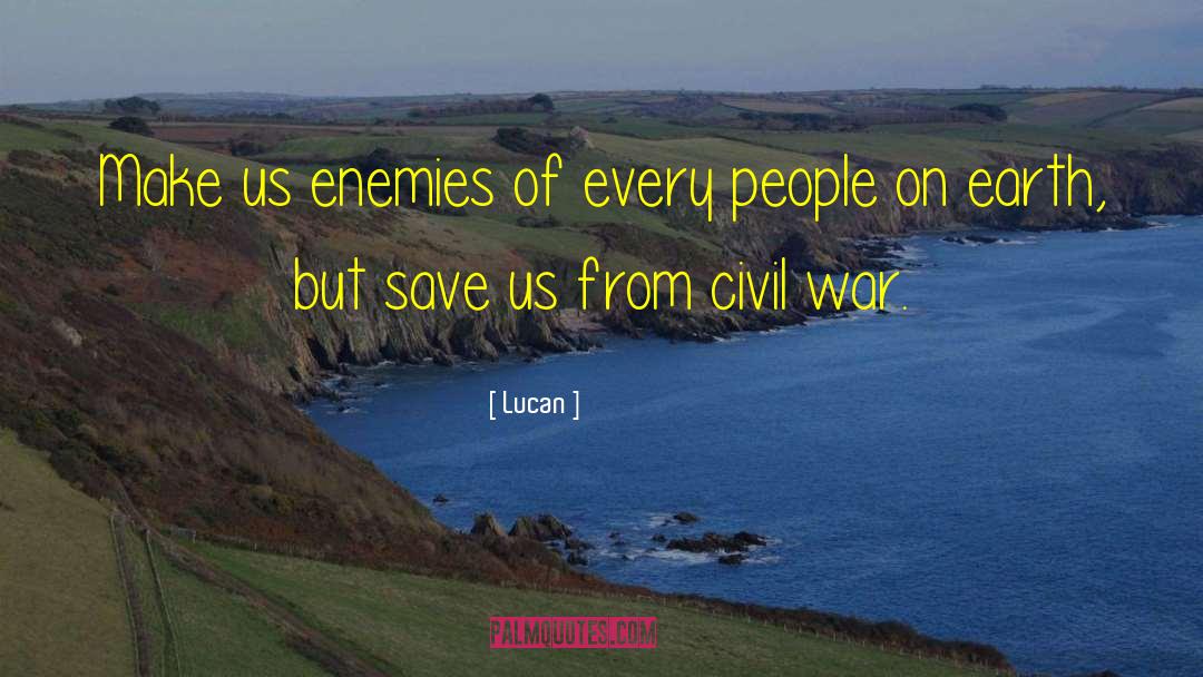 Lucan Quotes: Make us enemies of every
