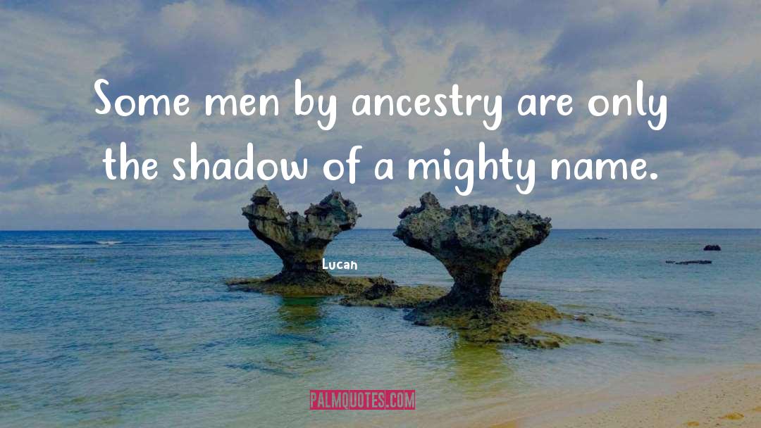 Lucan Quotes: Some men by ancestry are