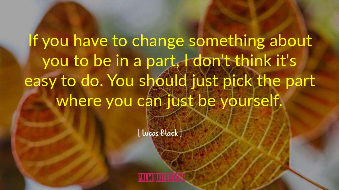Lucas Black Quotes: If you have to change