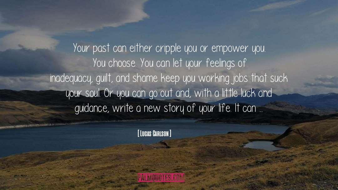 Lucas Carlson Quotes: Your past can either cripple