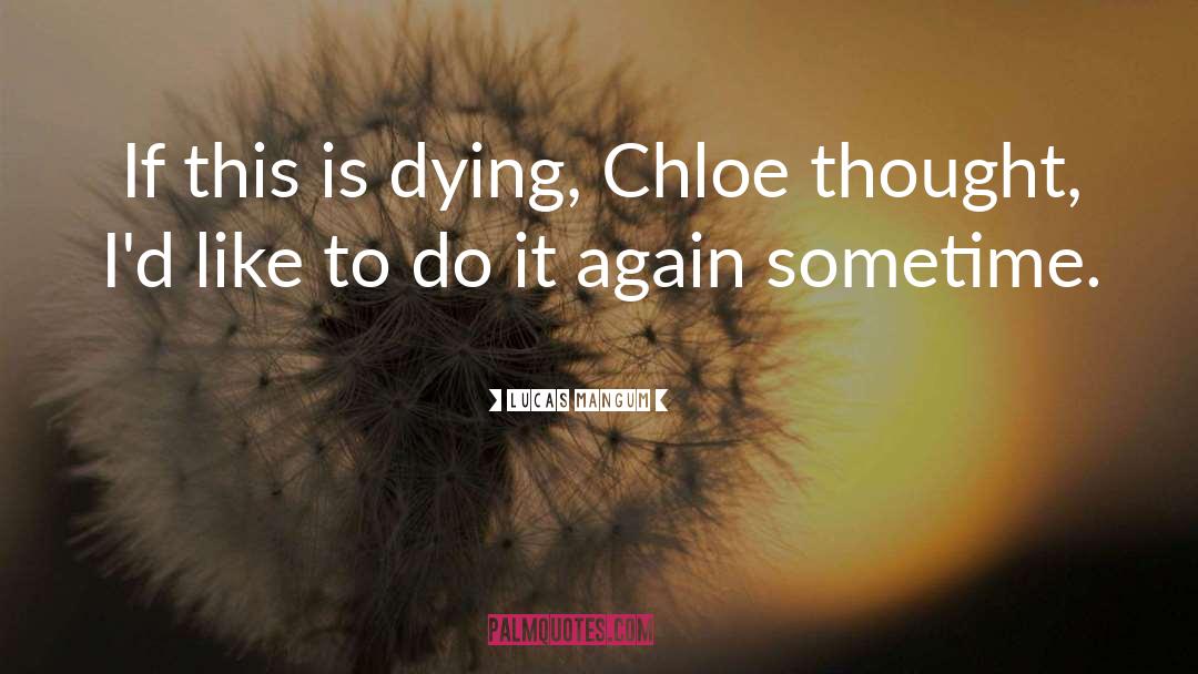 Lucas Mangum Quotes: If this is dying, Chloe