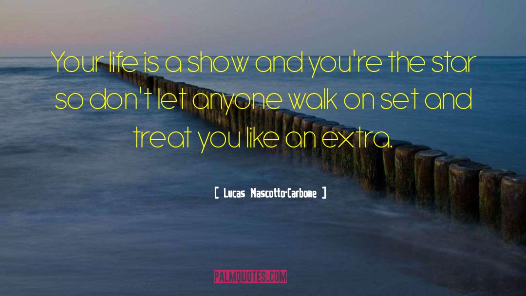 Lucas Mascotto-Carbone Quotes: Your life is a show