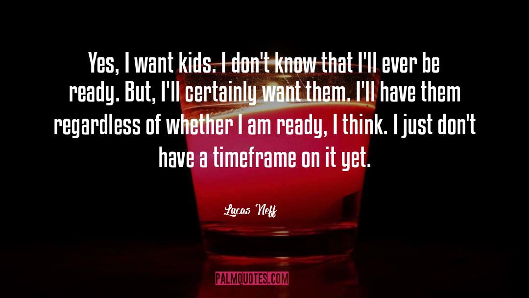 Lucas Neff Quotes: Yes, I want kids. I