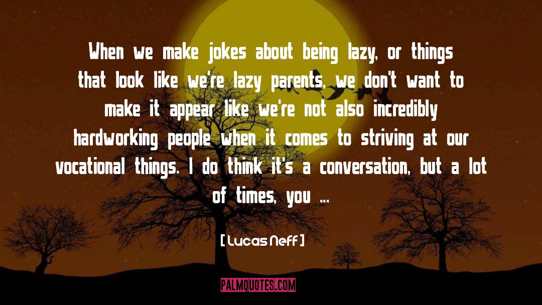 Lucas Neff Quotes: When we make jokes about