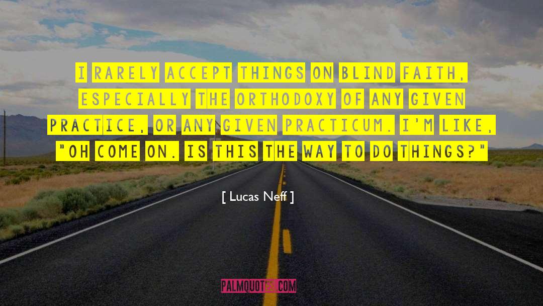 Lucas Neff Quotes: I rarely accept things on
