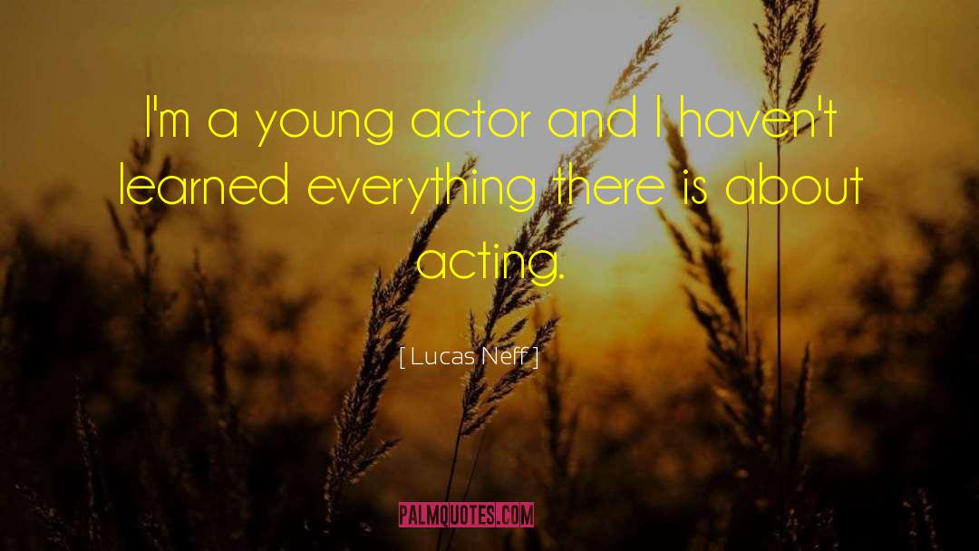 Lucas Neff Quotes: I'm a young actor and