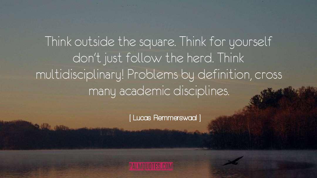 Lucas Remmerswaal Quotes: Think outside the square. Think