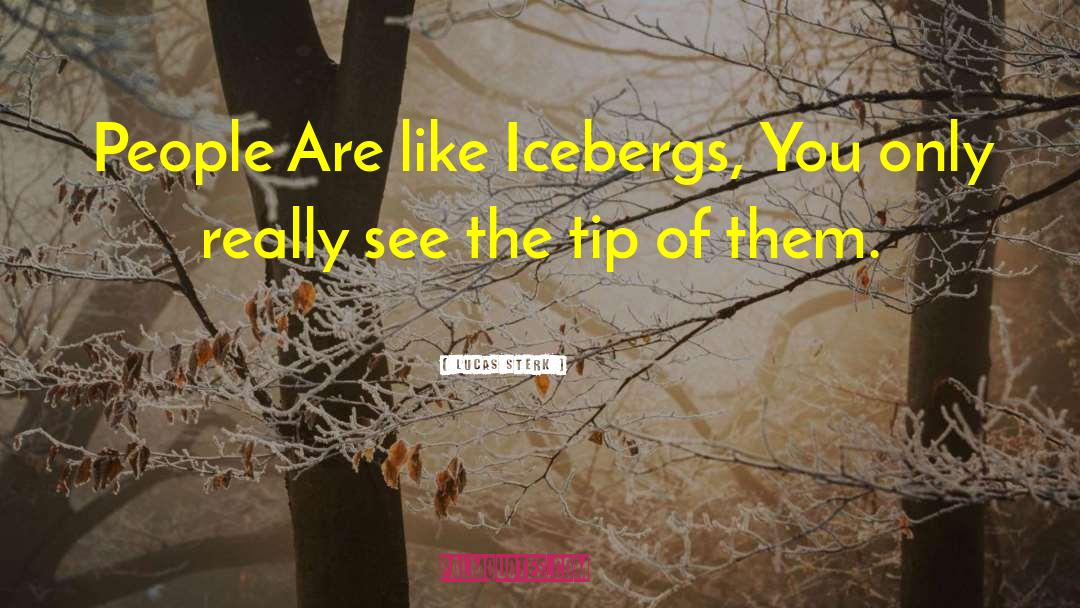 Lucas Sterk Quotes: People Are like Icebergs, You