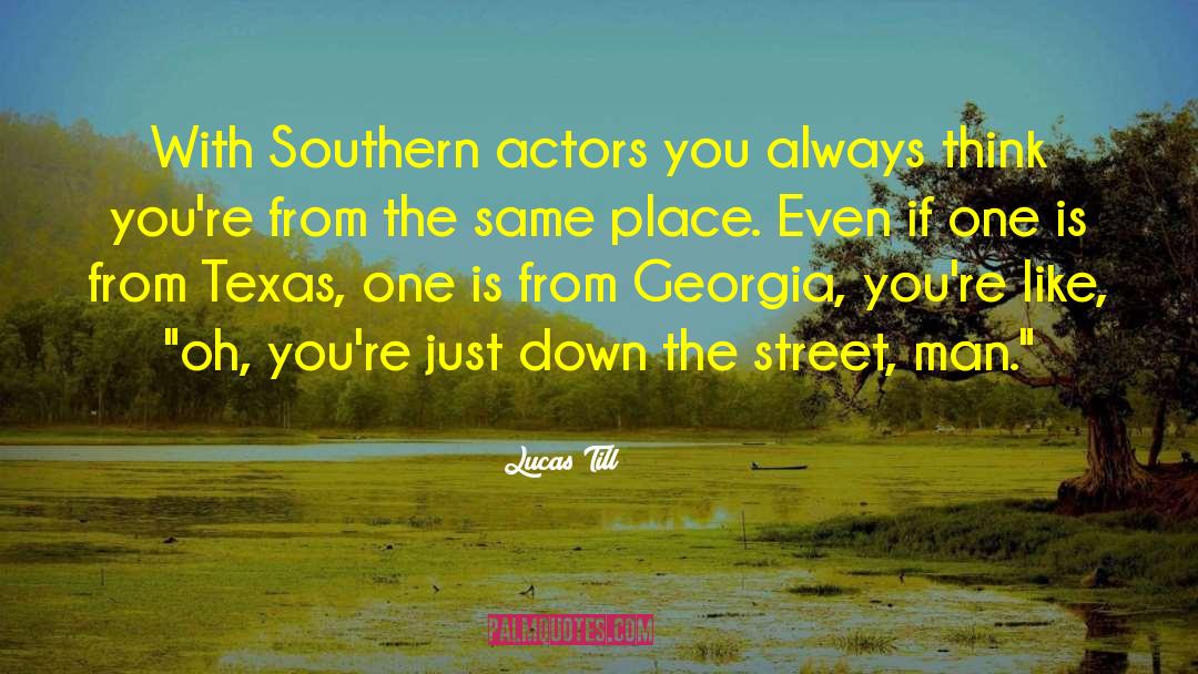 Lucas Till Quotes: With Southern actors you always