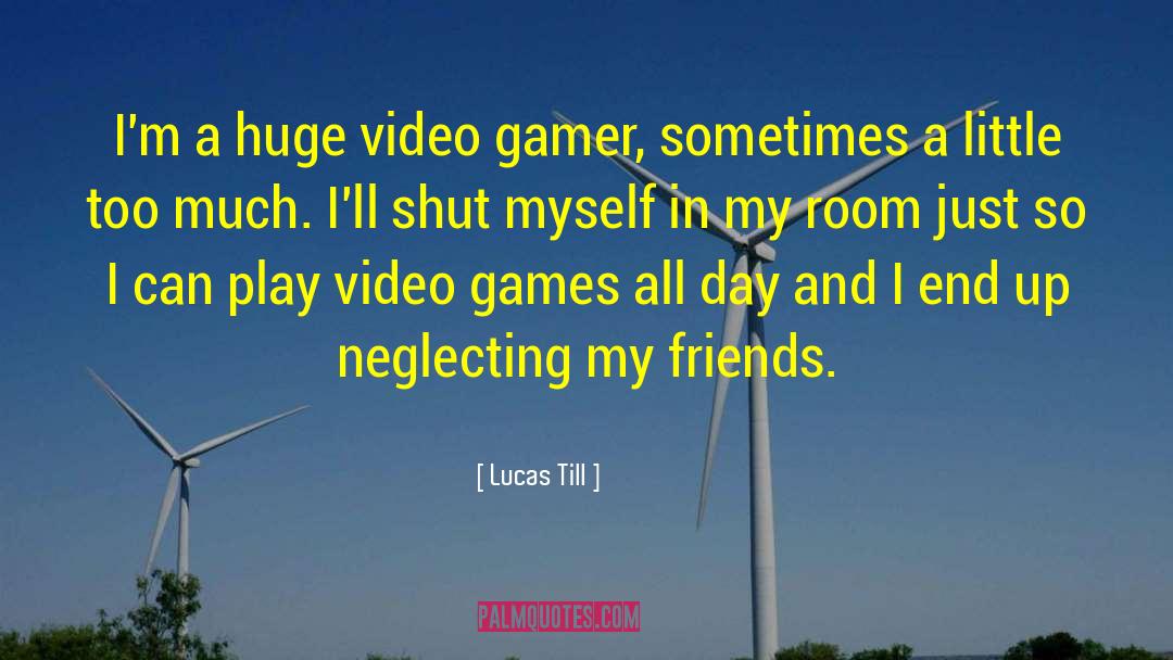 Lucas Till Quotes: I'm a huge video gamer,