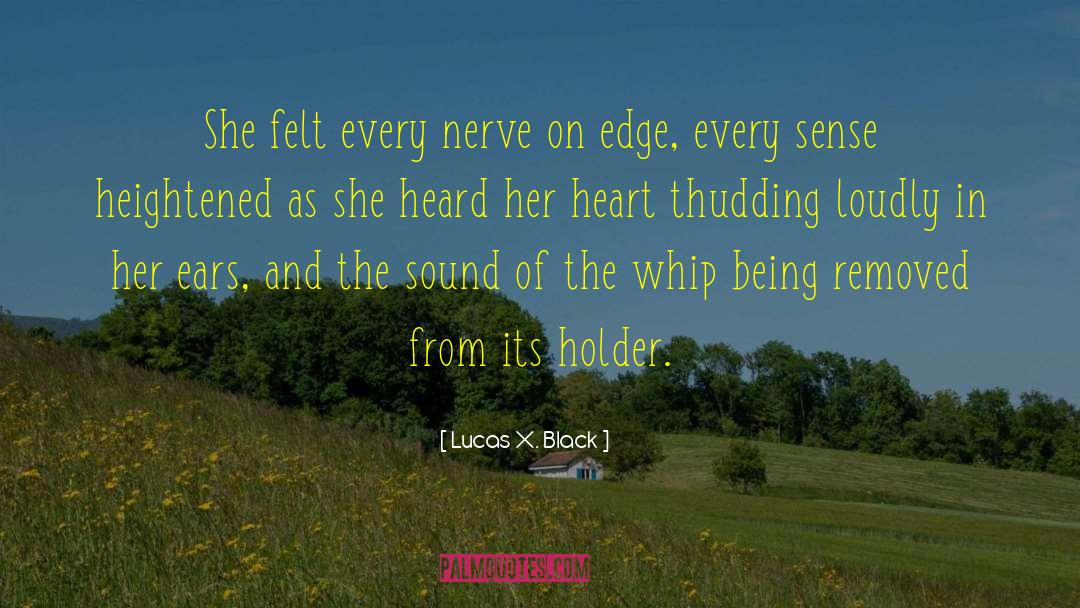 Lucas X. Black Quotes: She felt every nerve on