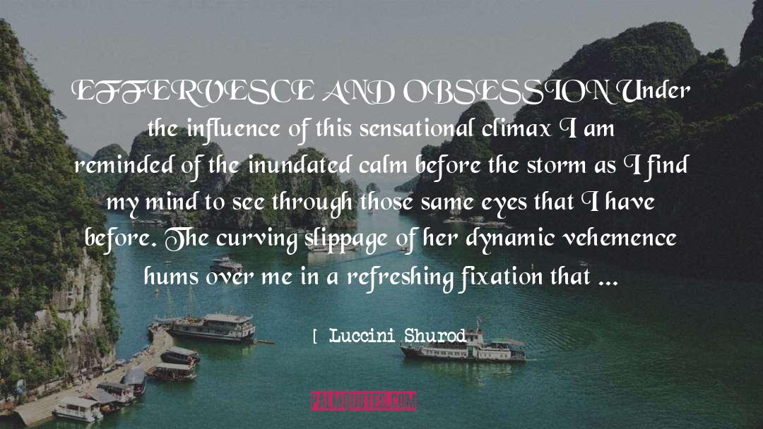 Luccini Shurod Quotes: EFFERVESCE AND OBSESSION<br /> <br