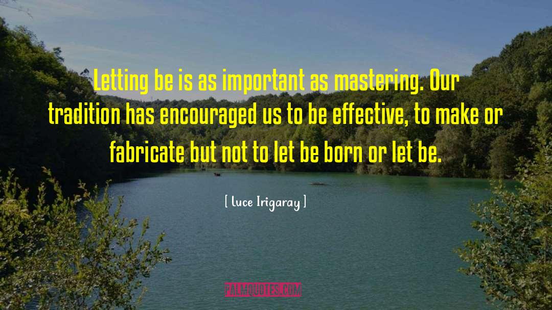 Luce Irigaray Quotes: Letting be is as important