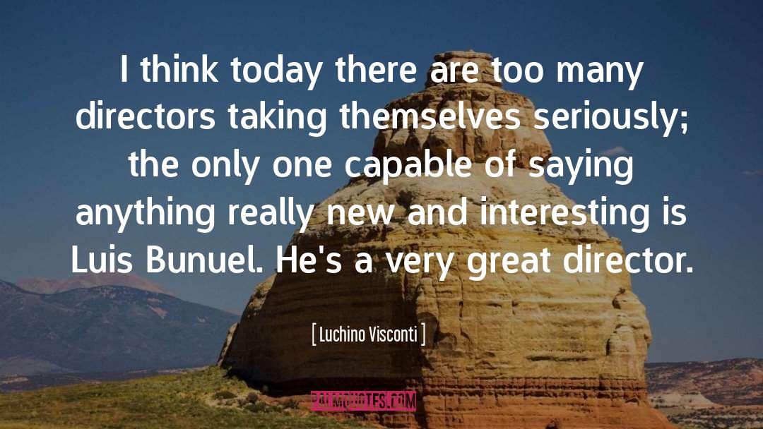 Luchino Visconti Quotes: I think today there are