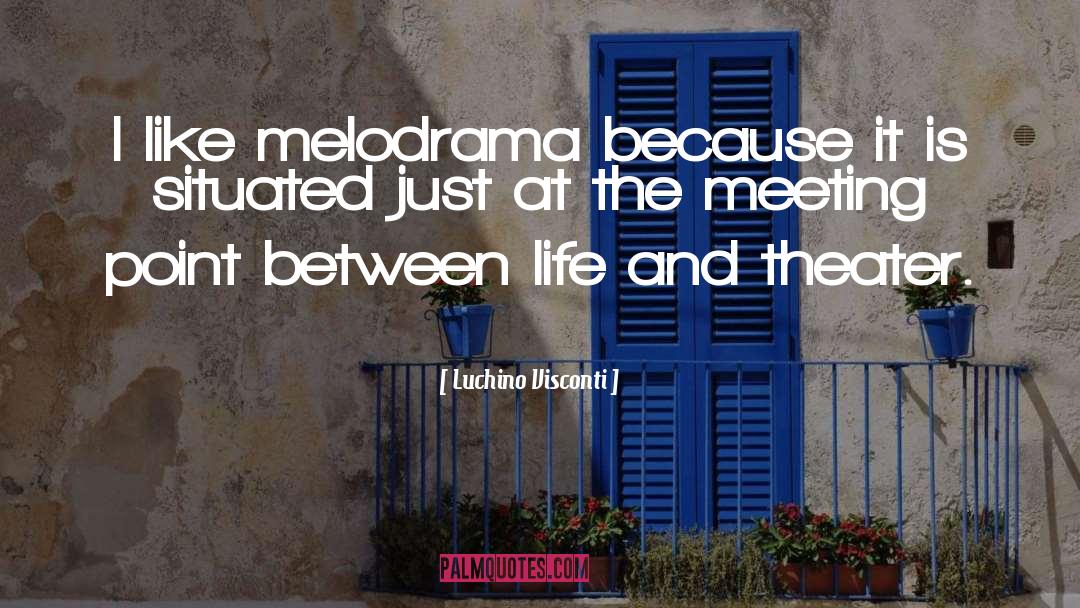 Luchino Visconti Quotes: I like melodrama because it