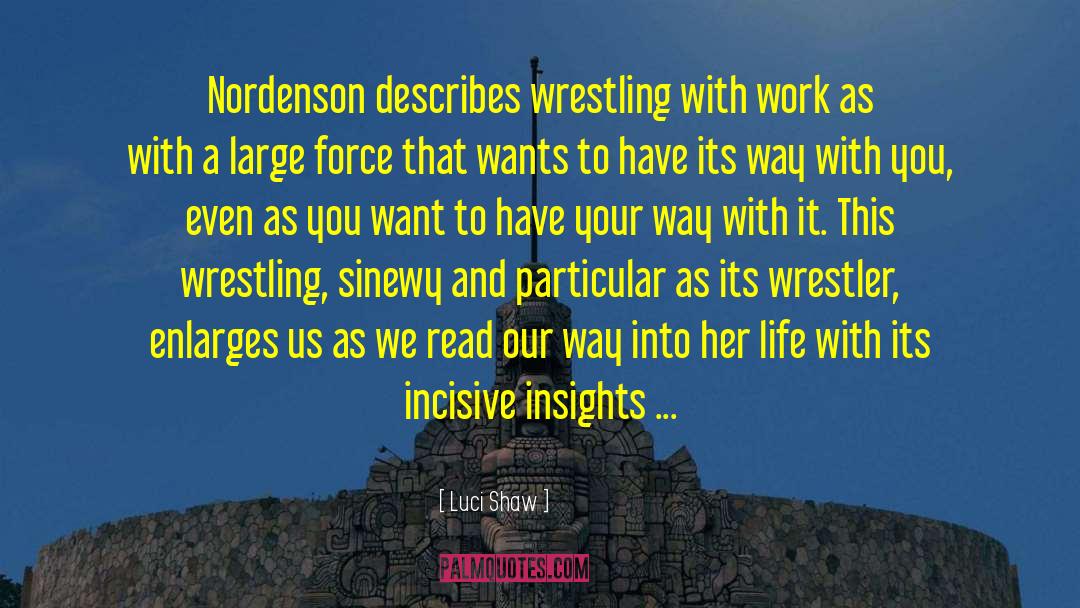 Luci Shaw Quotes: Nordenson describes wrestling with work